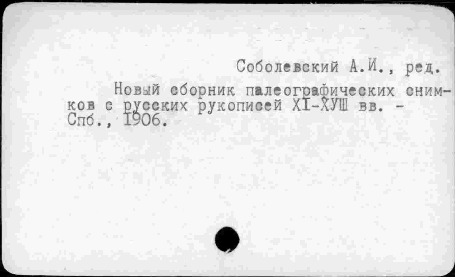 ﻿Соболевский А.И., ред.
Новый сборник палеографических снимков с ј^сских рукописей Х1-ХУШ вв. -